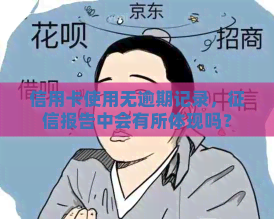 信用卡使用无逾期记录，报告中会有所体现吗？