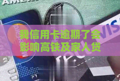 我信用卡逾期了会影响高铁及家人贷款吗？如何解决逾期问题并避免起诉？