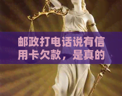 邮政打电话说有信用卡欠款，是真的吗？