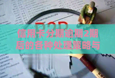 信用卡分期逾期2期后的各种处理策略与建议