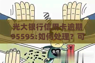 光大银行信用卡逾期95595:如何处理？可能的后果及解决方法