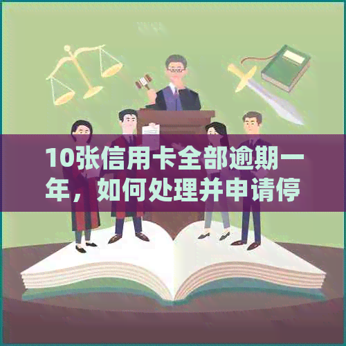 10张信用卡全部逾期一年，如何处理并申请停息挂账？逾期后果与解决办法