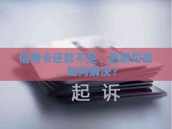 信用卡还款不足、逾期罚款，如何解决？