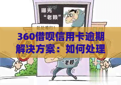 360借呗信用卡逾期解决方案：如何处理、影响与挽救措一文详解