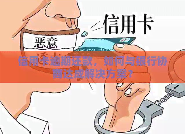 信用卡逾期还款，如何与银行协商达成解决方案？