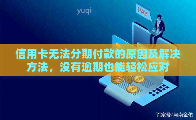 信用卡无法分期付款的原因及解决方法，没有逾期也能轻松应对