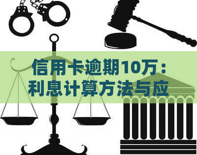 信用卡逾期10万：利息计算方法与应对策略