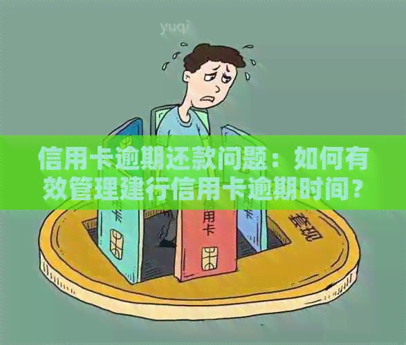 信用卡逾期还款问题：如何有效管理建行信用卡逾期时间？