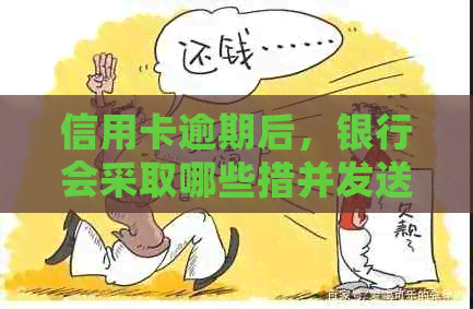 信用卡逾期后，银行会采取哪些措并发送何种信息通知持卡人？