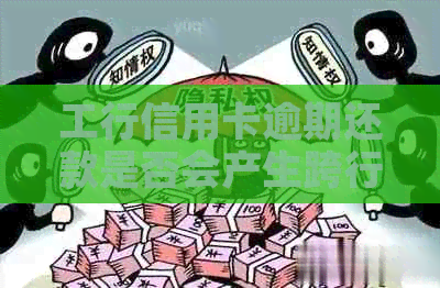 工行信用卡逾期还款是否会产生跨行扣款？如何避免逾期费用及利息？