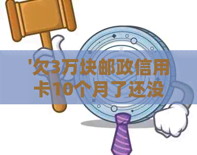 '欠3万块邮政信用卡10个月了还没还完，如何处理？'