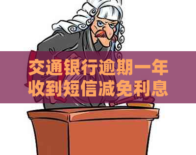 交通银行逾期一年收到短信减免利息可信吗？如何申请？