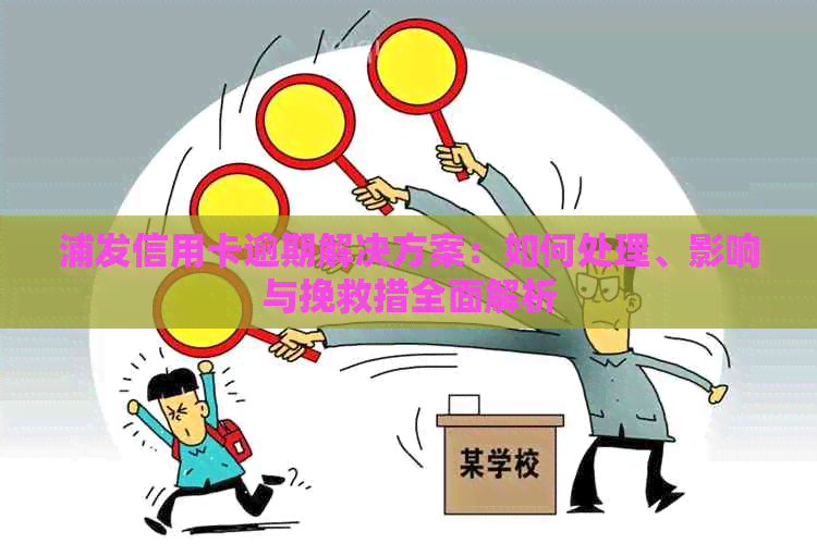 浦发信用卡逾期解决方案：如何处理、影响与挽救措全面解析