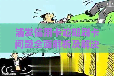 浦发信用卡逾期刷卡问题全面解析及解决方法，用户必看！