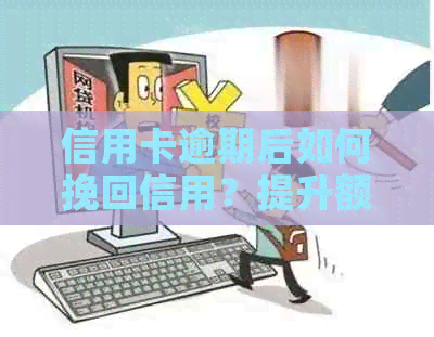 信用卡逾期后如何挽回信用？提升额度的有效方法和建议