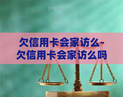 欠信用卡会家访么-欠信用卡会家访么吗
