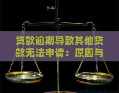 贷款逾期导致其他贷款无法申请：原因与解决办法