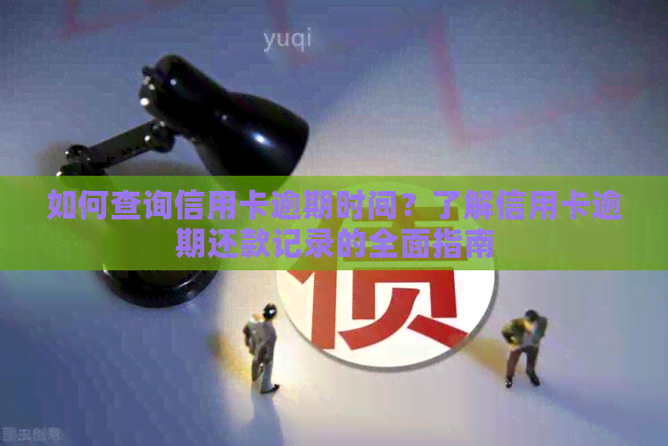 如何查询信用卡逾期时间？了解信用卡逾期还款记录的全面指南