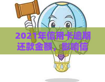 2021年信用卡逾期还款金额，影响信用评分与贷款机会