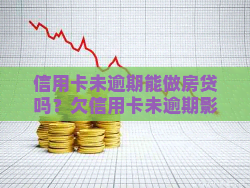 信用卡未逾期能做房贷吗？欠信用卡未逾期影响买房吗？