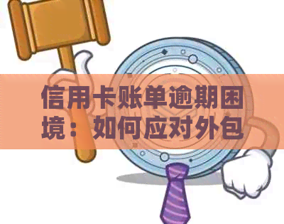 信用卡账单逾期困境：如何应对外包机构的债务追讨？
