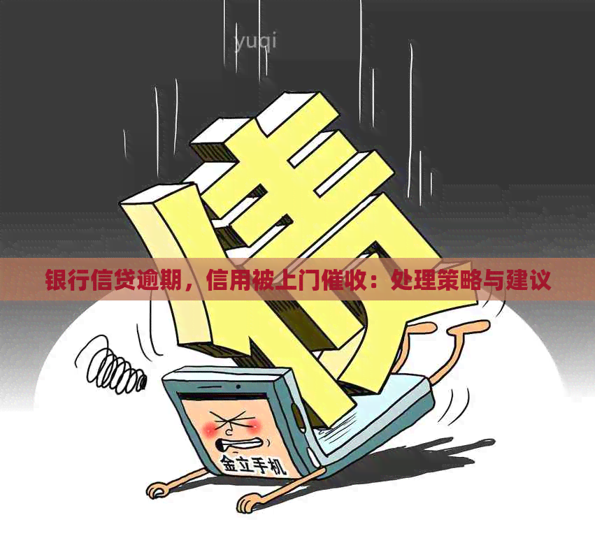 银行信贷逾期，信用被上门：处理策略与建议