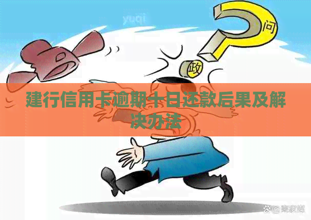 建行信用卡逾期十日还款后果及解决办法