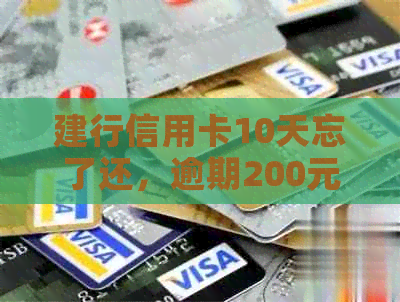 建行信用卡10天忘了还，逾期200元怎么办？