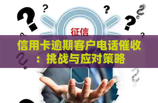 信用卡逾期客户电话：挑战与应对策略