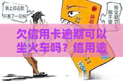 欠信用卡逾期可以坐火车吗？信用逾期能否乘坐火车？