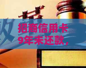 招商信用卡9年未还款，如何解决逾期问题？