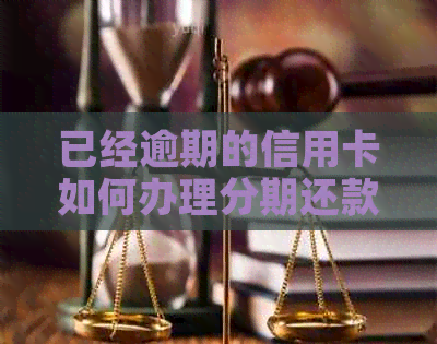 已经逾期的信用卡如何办理分期还款手续