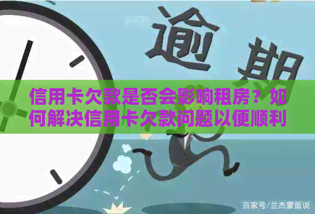信用卡欠款是否会影响租房？如何解决信用卡欠款问题以便顺利租房？