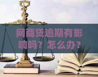 网商贷逾期有影响吗？怎么办？会受到影响吗？