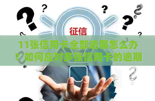 11张信用卡全部逾期怎么办？如何应对多张信用卡的逾期问题？