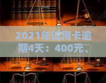 2021年信用卡逾期4天：400元、4块钱逾期分别上5、6天