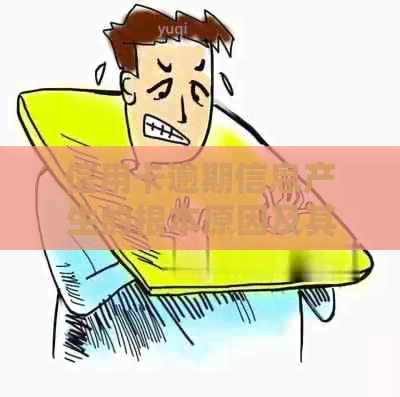 信用卡逾期信息产生的根本原因及其解决方法，即使没有欠款也能避免？