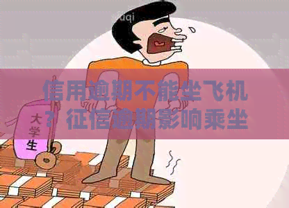信用逾期不能坐飞机？逾期影响乘坐飞机，高铁及其它交通方式！