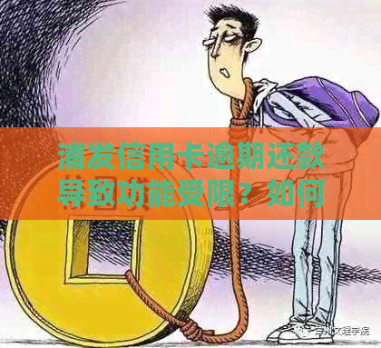 浦发信用卡逾期还款导致功能受限？如何解决及相关问题解答