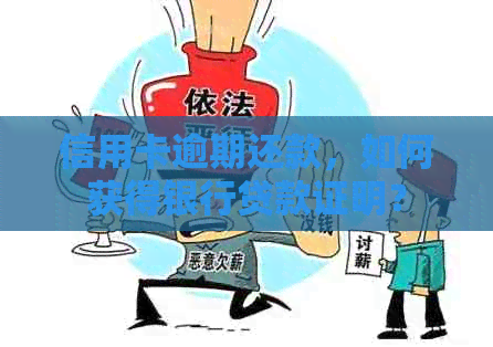 信用卡逾期还款，如何获得银行贷款证明？