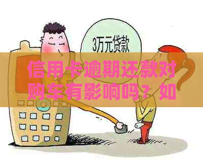 信用卡逾期还款对购车有影响吗？如何解决逾期问题购买汽车？