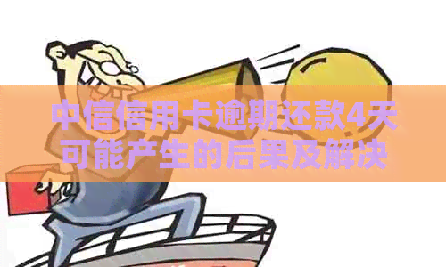 中信信用卡逾期还款4天可能产生的后果及解决方案