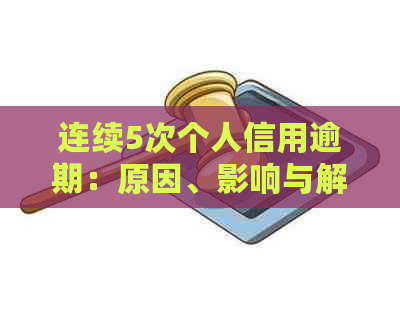连续5次个人信用逾期：原因、影响与解决策略