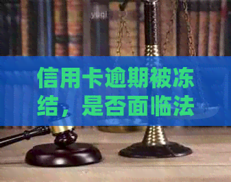 信用卡逾期被冻结，是否面临法律诉讼？如何应对与解决？