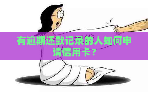 有逾期还款记录的人如何申请信用卡？
