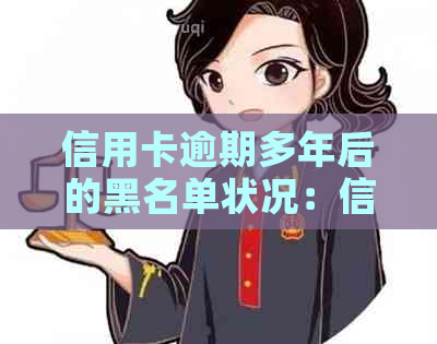 信用卡逾期多年后的黑名单状况：信用评分、贷款和生活影响全解析