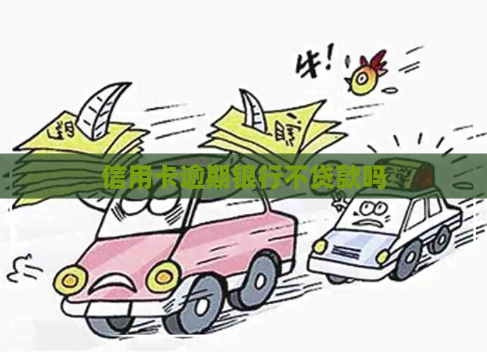 信用卡逾期银行不贷款吗