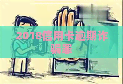 2018信用卡逾期诈骗罪