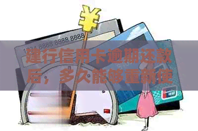 建行信用卡逾期还款后，多久能够重新使用？逾期影响与解决办法