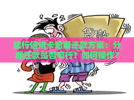 建行信用卡逾期还款方案：分期还款是否可行？如何操作？